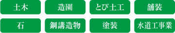 土木、造園、とび土工、舗装、石、鋼講造物、塗装、水道工事業